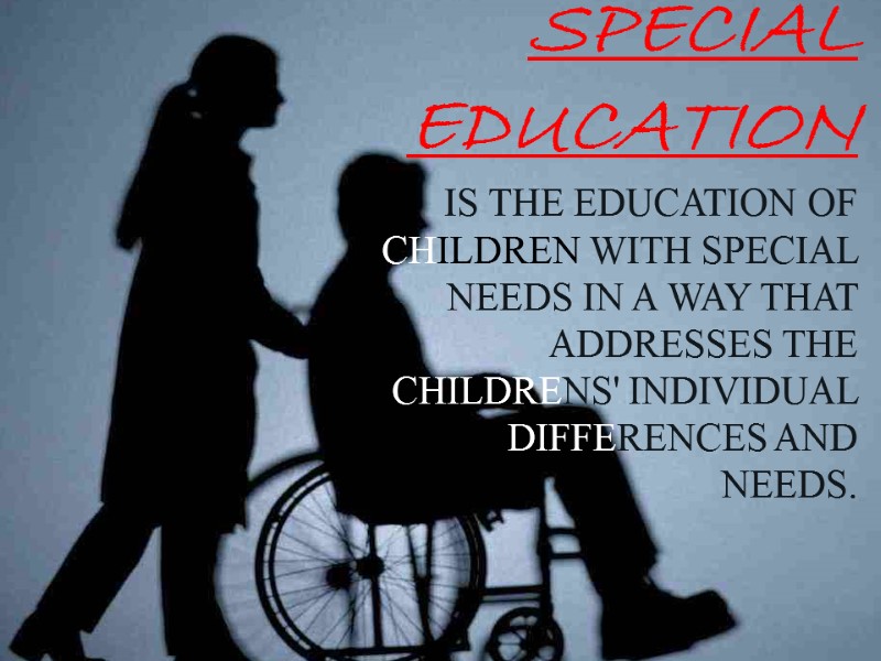 Special  education  is the education of children with special needs in a